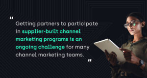 "Getting partners to participate in supplier-built channel marketing programs is an ongoing challenge for many channel marketing teams."