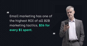 "Email marketing has one of the highest ROI of all B2B marketing tactics, $36 for every $1 spent." 