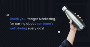 "Thank you, Yeager Marketing, for caring about our team's well-being every day!" 