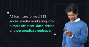"AI has transformed B2B social media marketing into a more efficient, data-driven, and personalized endeavor."