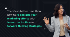 "There’s no better time than now to reenergize your marketing efforts with innovative tactics and forward-thinking strategies."